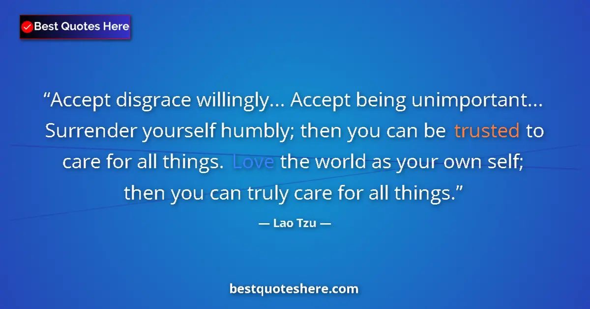 Image for the quote by Lao Tzu: Accept disgrace willingly... Accept being unimportant... Surrender yourself humbly; then you can be ...