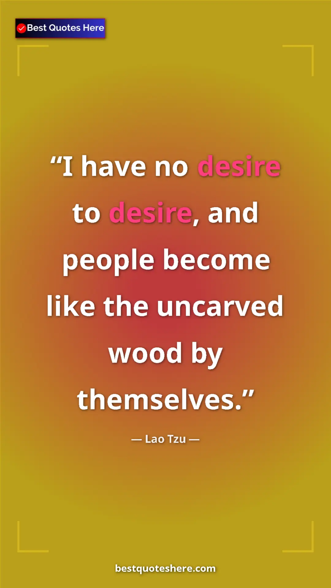 Pinterest quote poster by Lao Tzu: "I have no desire to desire, and people become like the..."