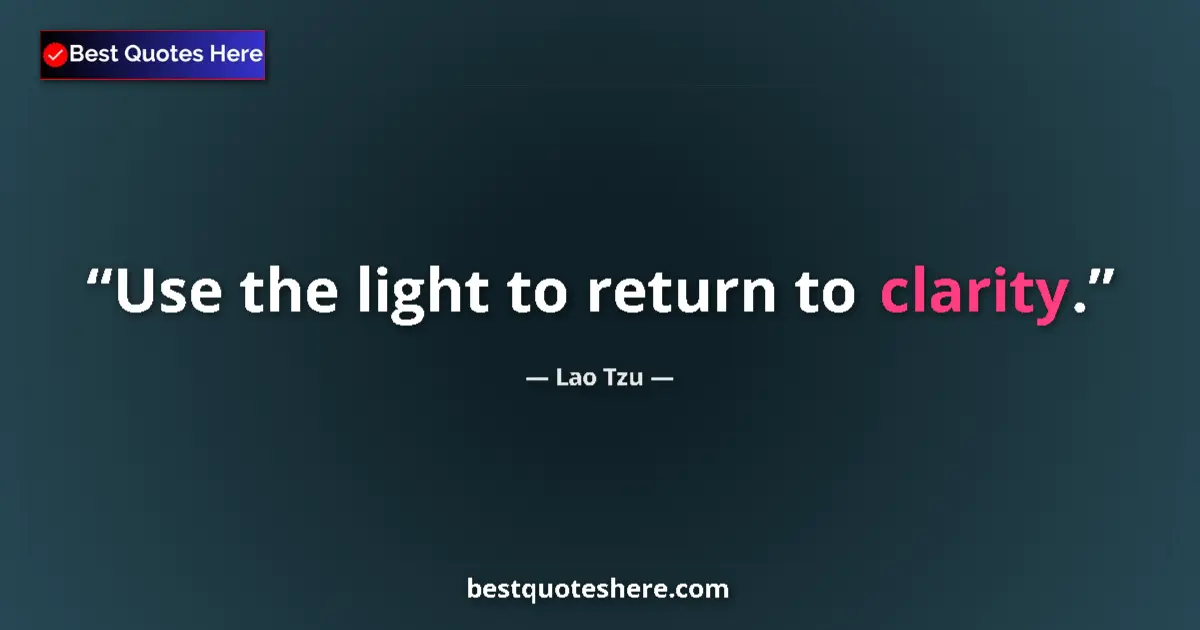 Quote by Lao Tzu: Use the light to return to clarity.