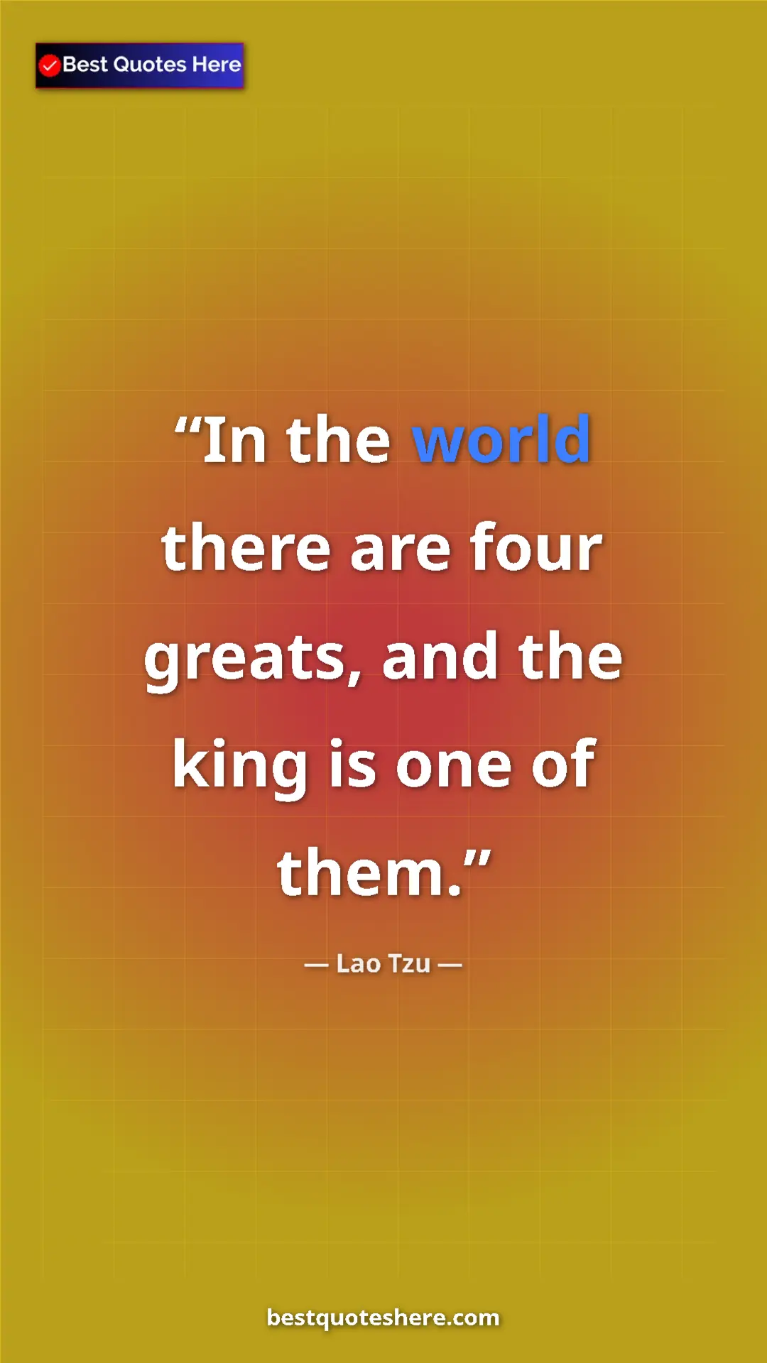 Pinterest quote poster by Lao Tzu: "In the world there are four greats, and the king is one of..."