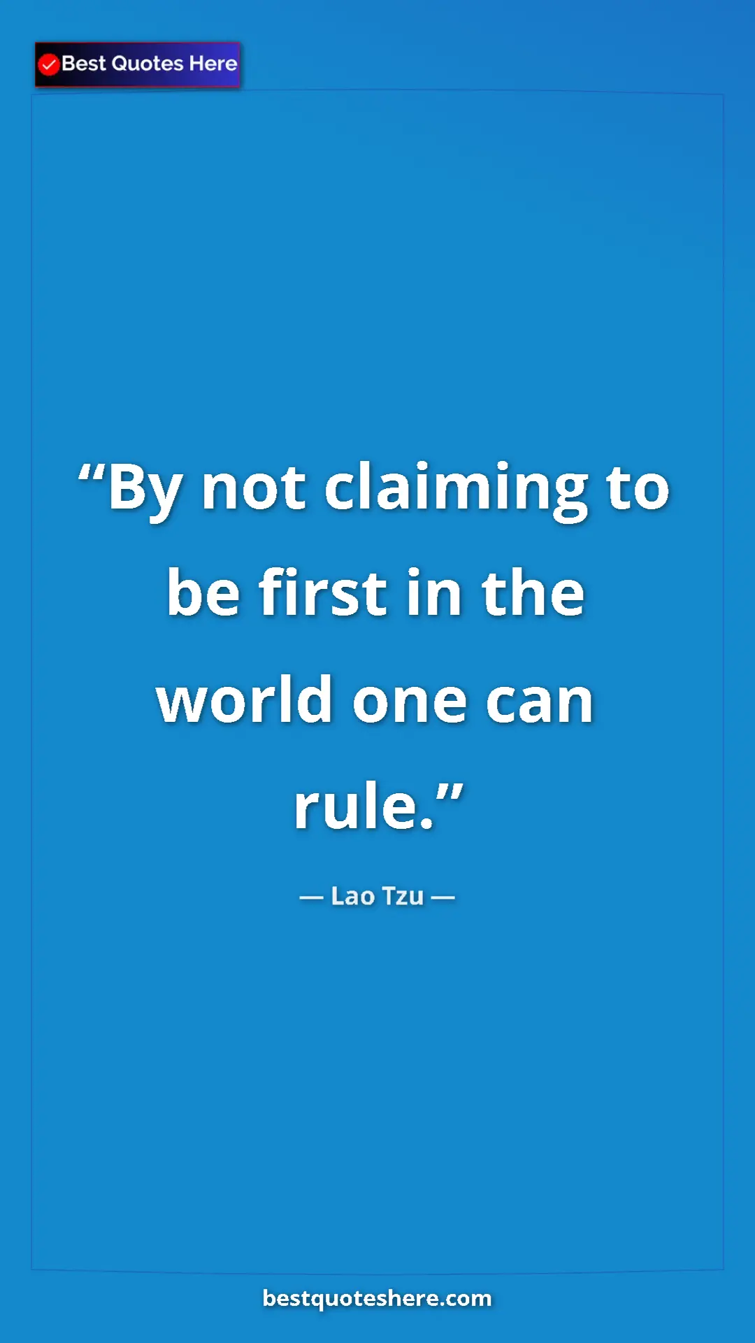 Pinterest quote poster by Lao Tzu: "By not claiming to be first in the world one can rule."