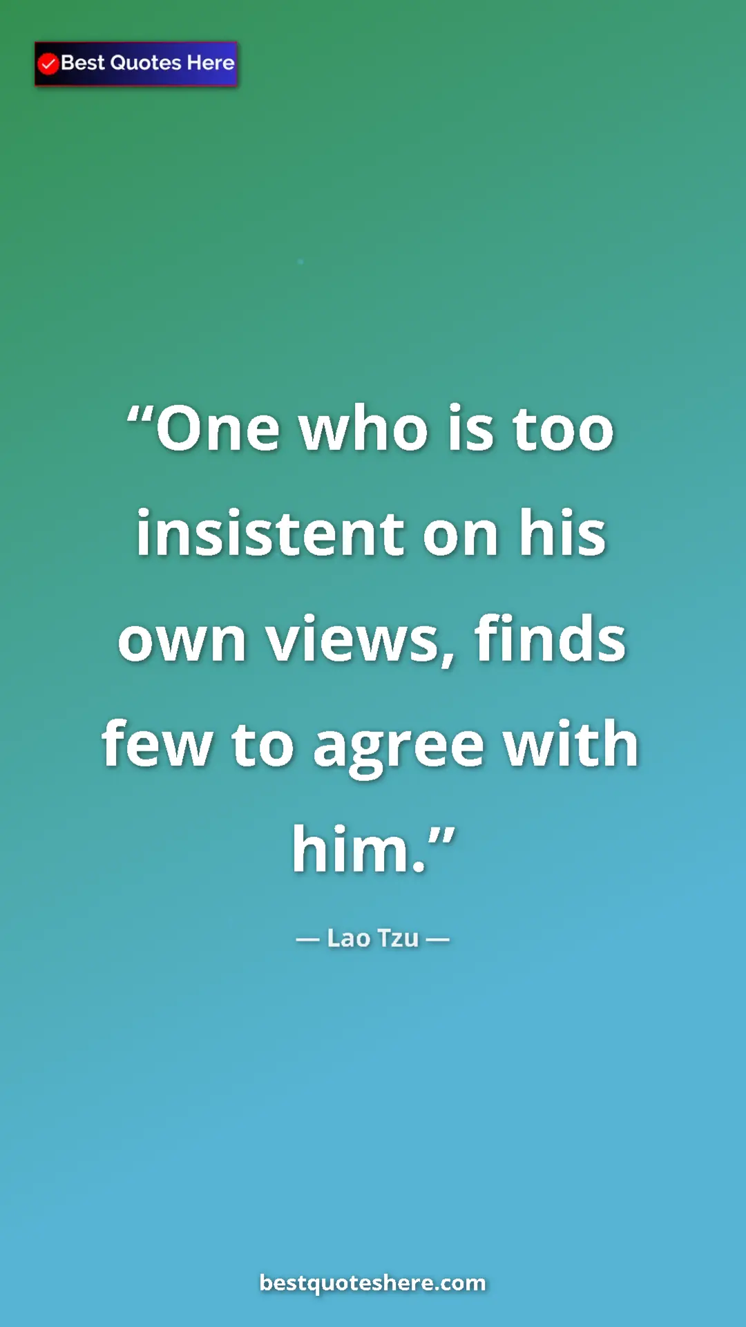 Pinterest quote poster by Lao Tzu: "One who is too insistent on his own views, finds few to..."