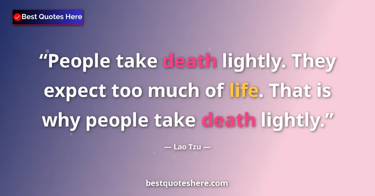 Lao Tzu quote: "People take death lightly. They expect too much of life...."