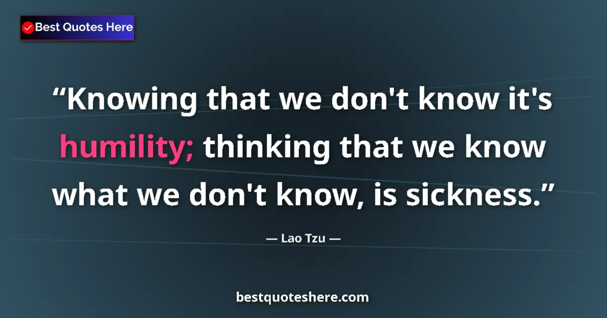 Image for the quote by Lao Tzu: Knowing that we don't know it's humility; thinking that we know what we don't know, is sickness....