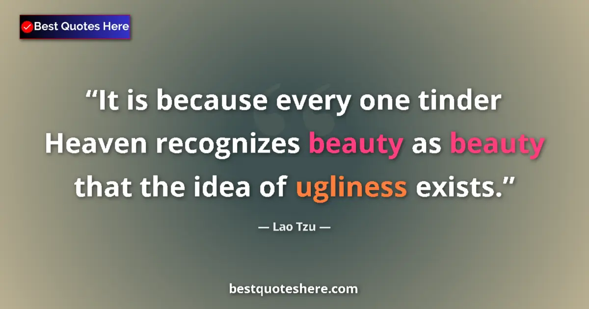 Quote by Lao Tzu: It is because every one tinder Heaven recognizes beauty as beauty that the idea of ugliness exists....