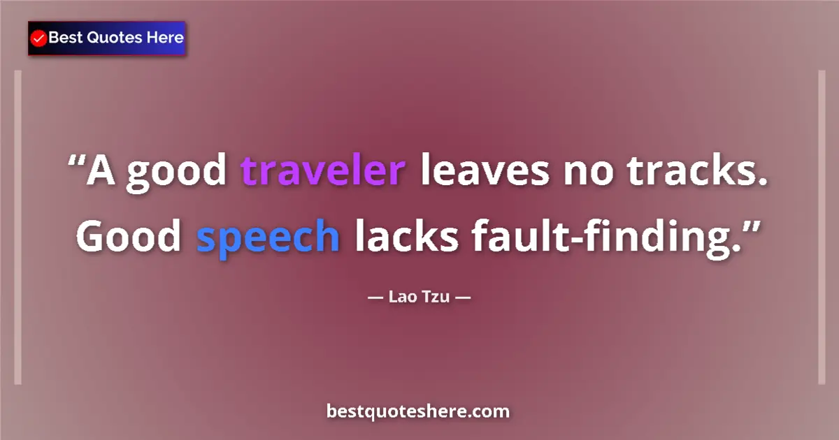 Quote by Lao Tzu: A good traveler leaves no tracks. Good speech lacks fault-finding....