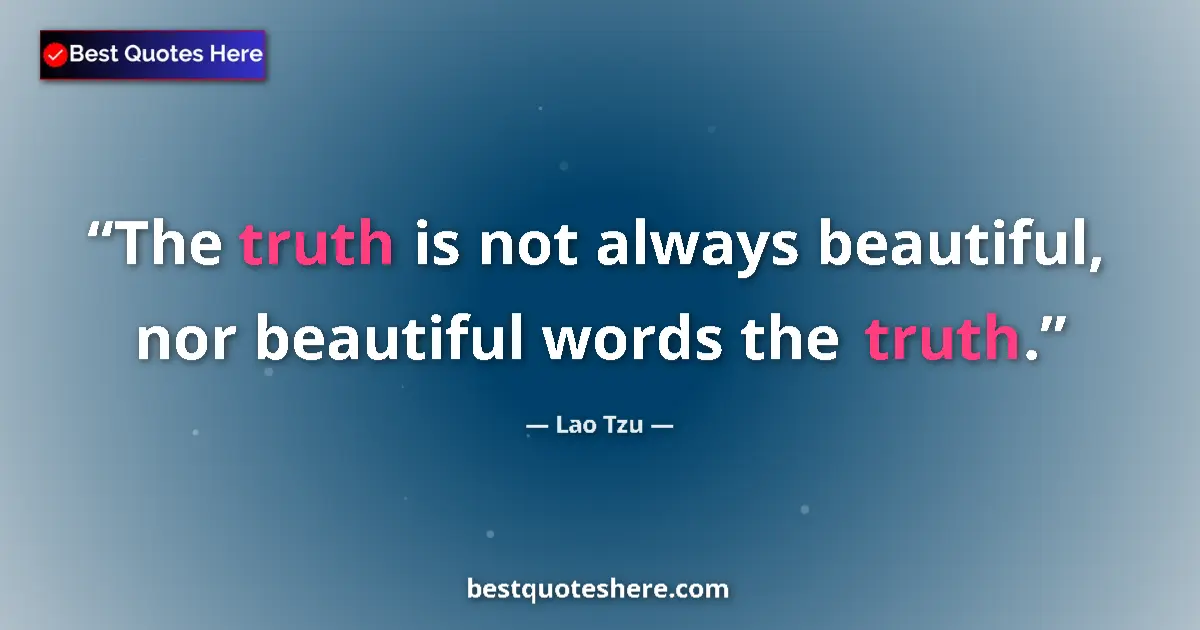 Quote by Lao Tzu: The truth is not always beautiful, nor beautiful words the truth....