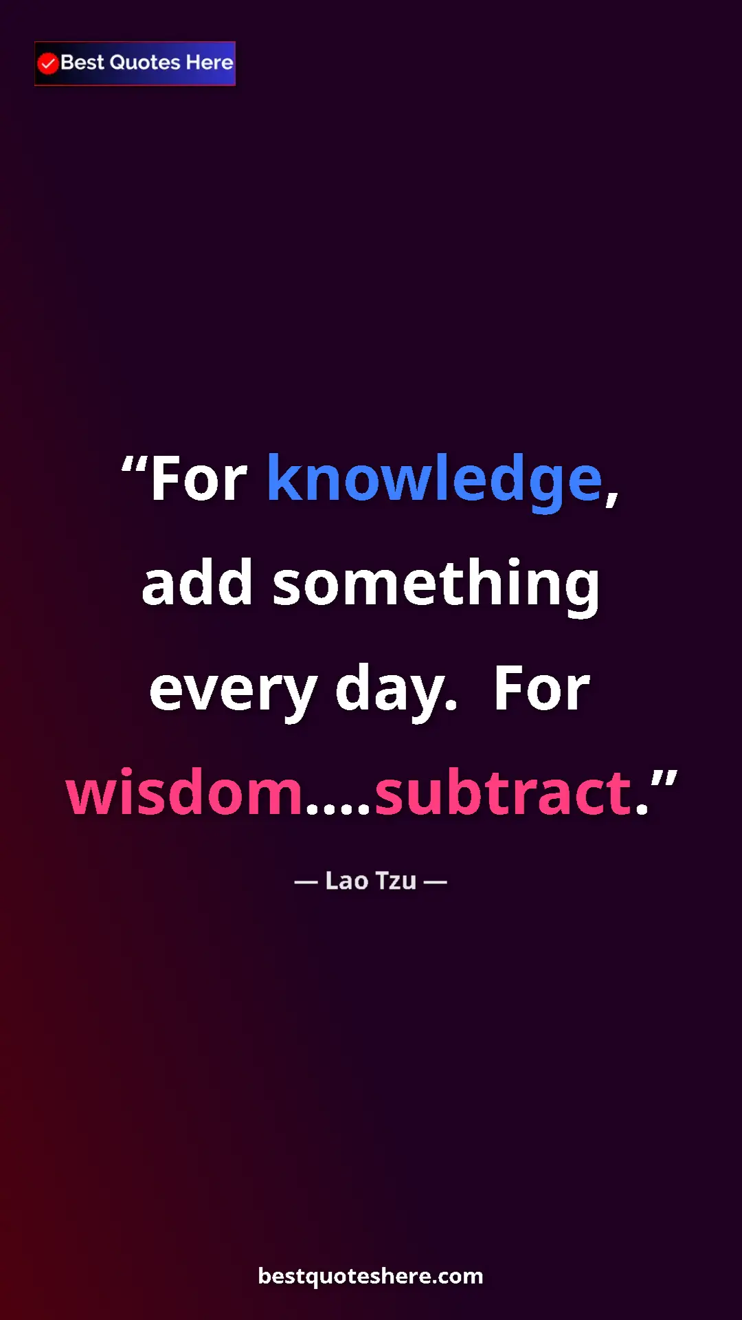 Pinterest quote poster by Lao Tzu: "For knowledge, add something every day.  For..."