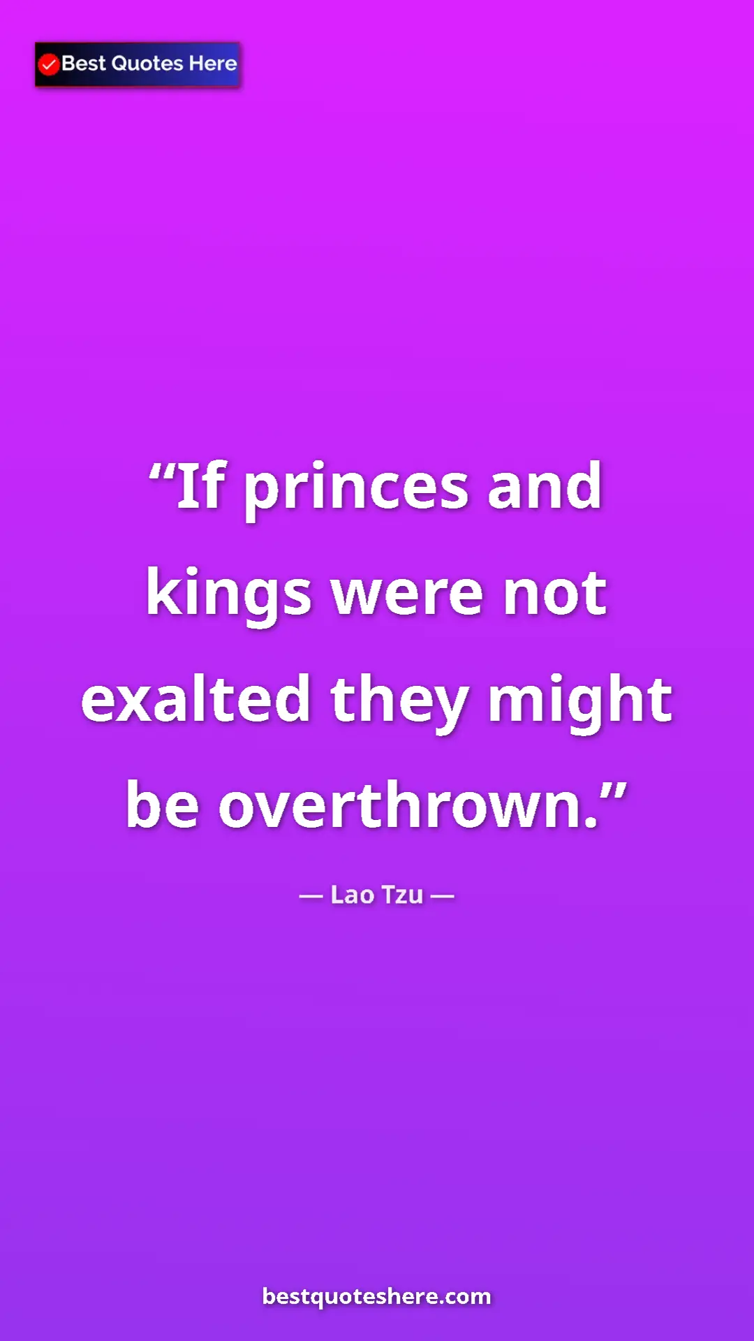 Pinterest quote poster by Lao Tzu: "If princes and kings were not exalted they might be..."