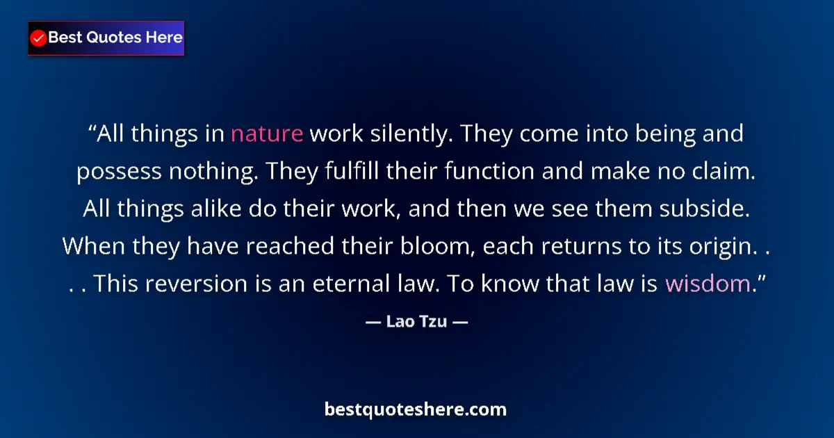 Quote by Lao Tzu: All things in nature work silently. They come into being and possess nothing. They fulfill their fun...