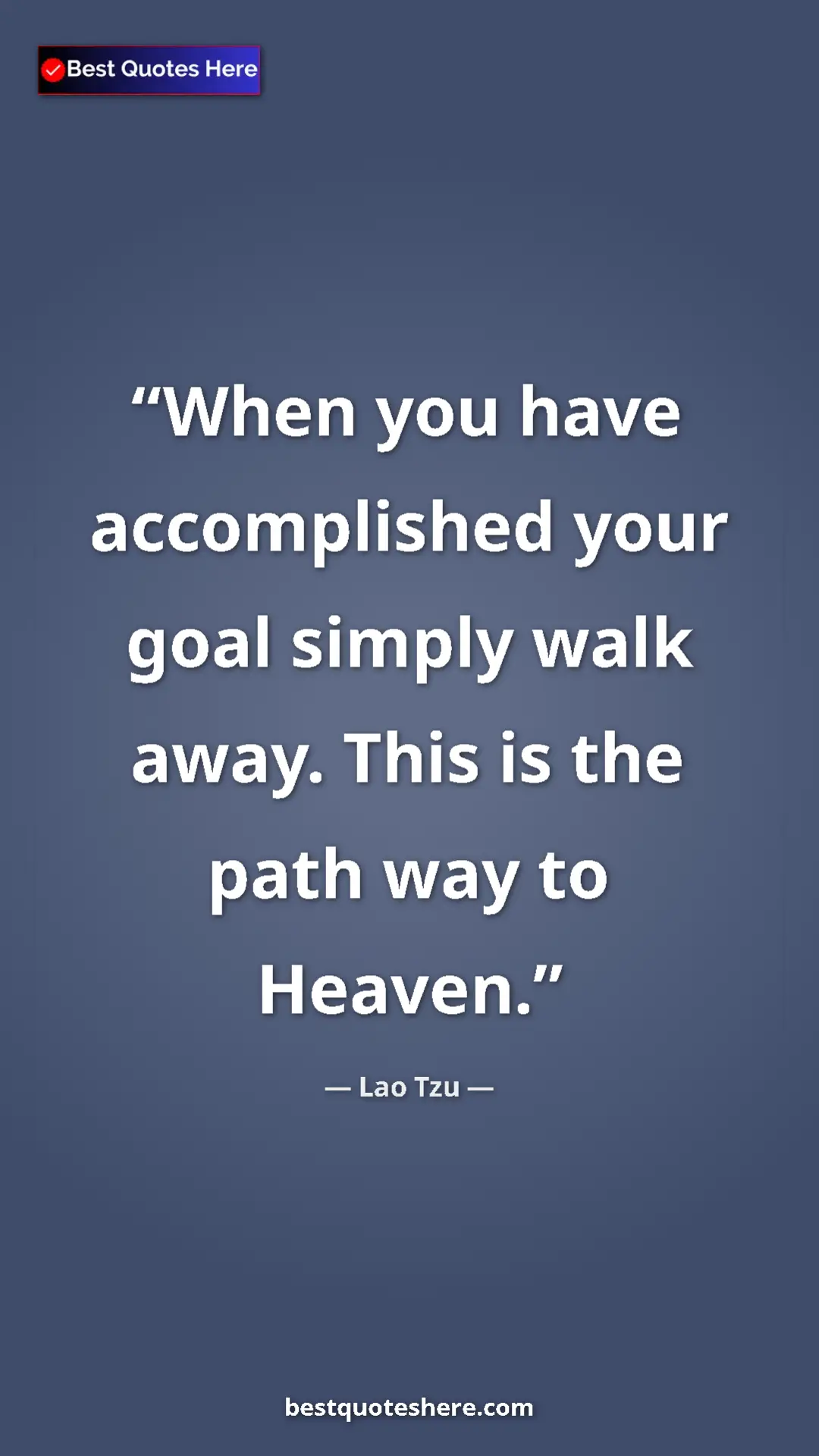 Pinterest quote poster by Lao Tzu: "When you have accomplished your goal simply walk away. This..."