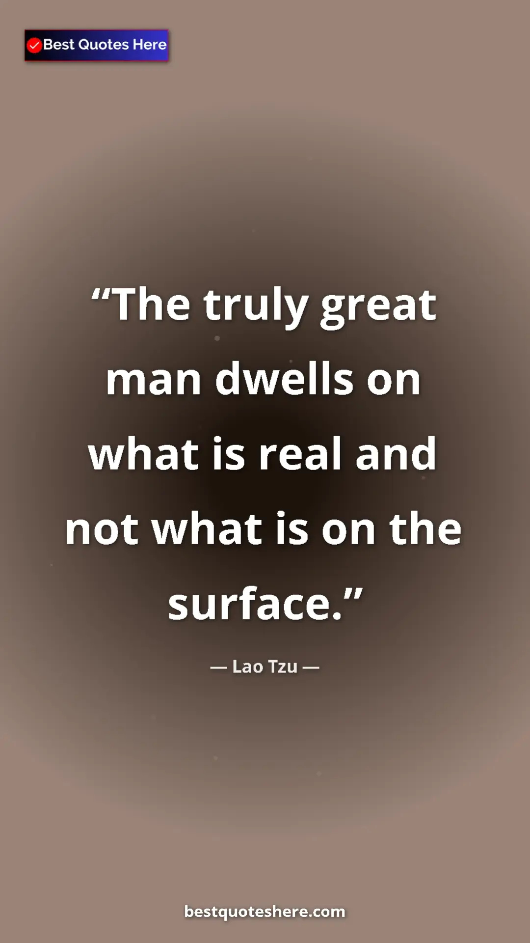 Lao Tzu Quote Card: "The truly great man dwells on what is real and not what is o" Pinterest quote poster by Lao Tzu: "The truly great man dwells on what is real and not what is o"