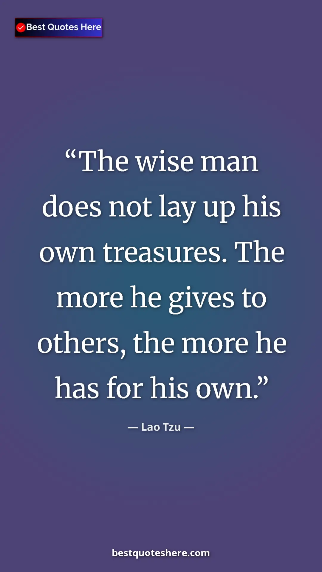 Pinterest quote poster by Lao Tzu: "The wise man does not lay up his own treasures. The more he..."