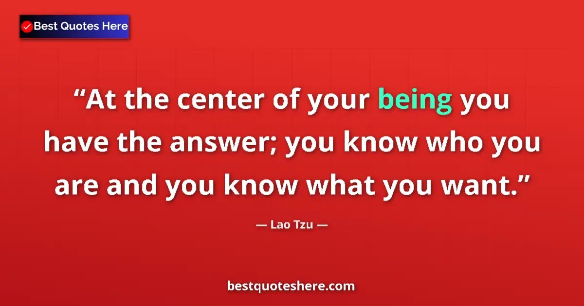 Quote by Lao Tzu: At the center of your being you have the answer; y