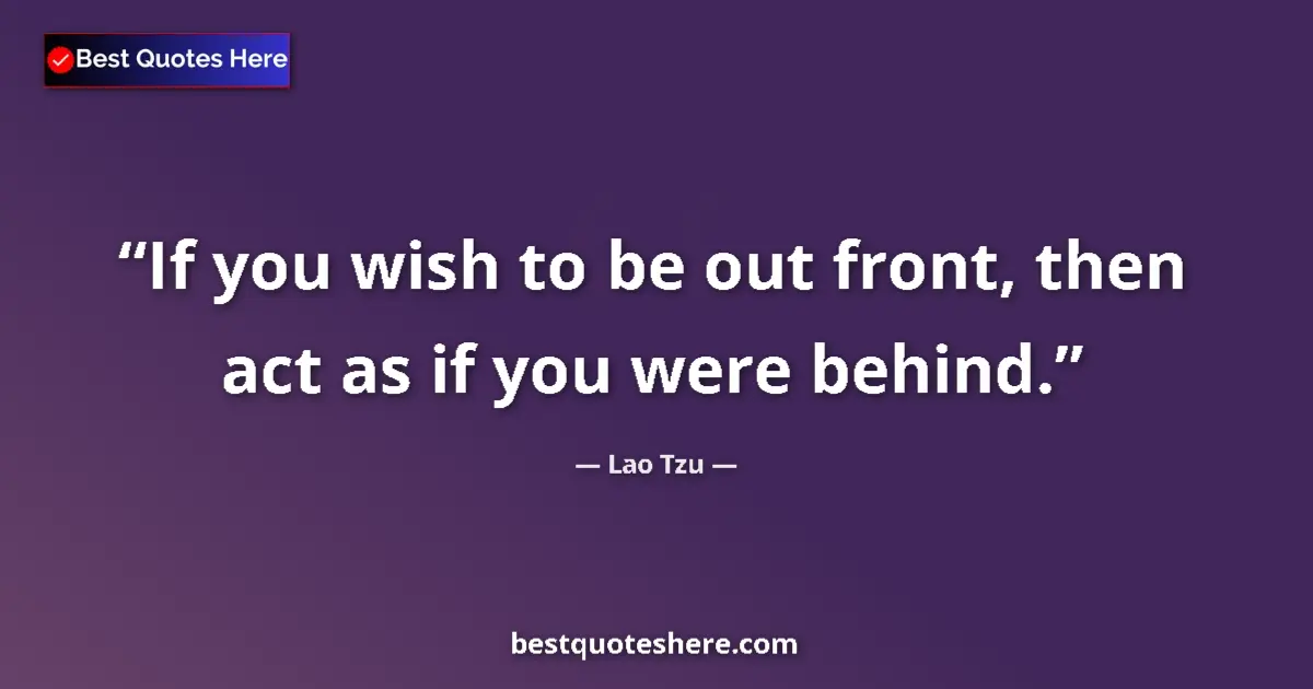 Image for the quote by Lao Tzu: If you wish to be out front, then act as if you were behind....