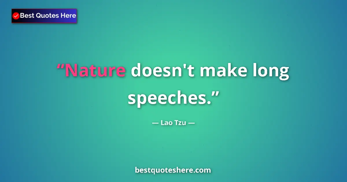Quote by Lao Tzu: Nature doesn't make long speeches....