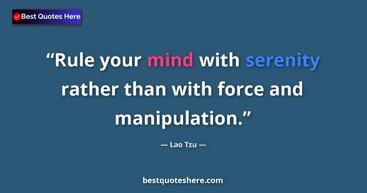 Image for the quote by Lao Tzu: Rule your mind with serenity rather than with force and manipulation....