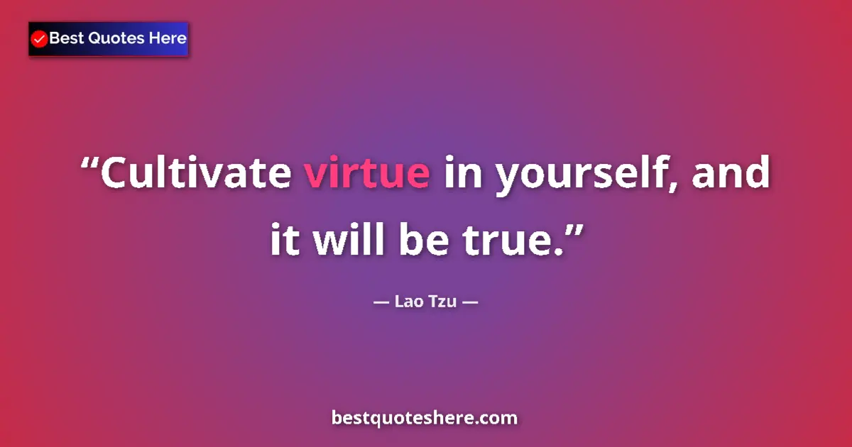 Lao Tzu quote: "Cultivate virtue in yourself, and it will be true."