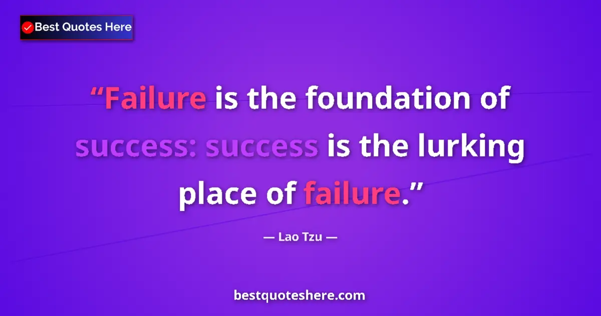 Quote by Lao Tzu: Failure is the foundation of success: success is the lurking place of failure....