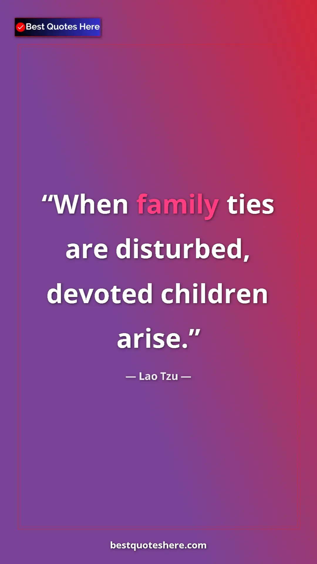 Pinterest quote poster by Lao Tzu: "When family ties are disturbed, devoted children arise."