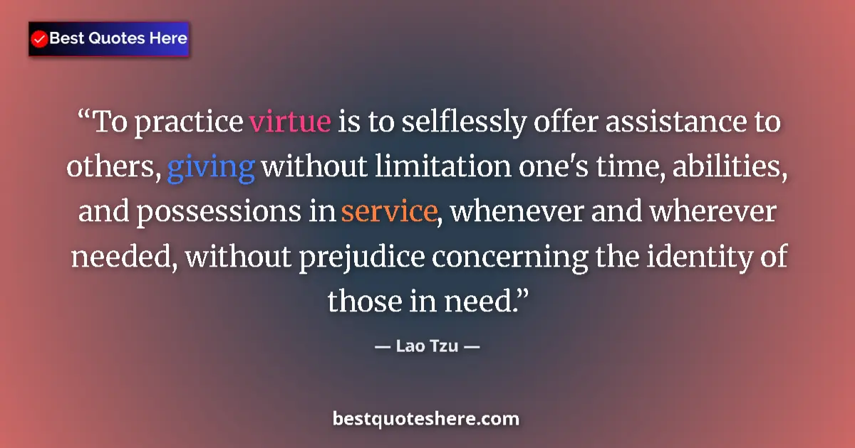 Quote by Lao Tzu: To practice virtue is to selflessly offer assistan