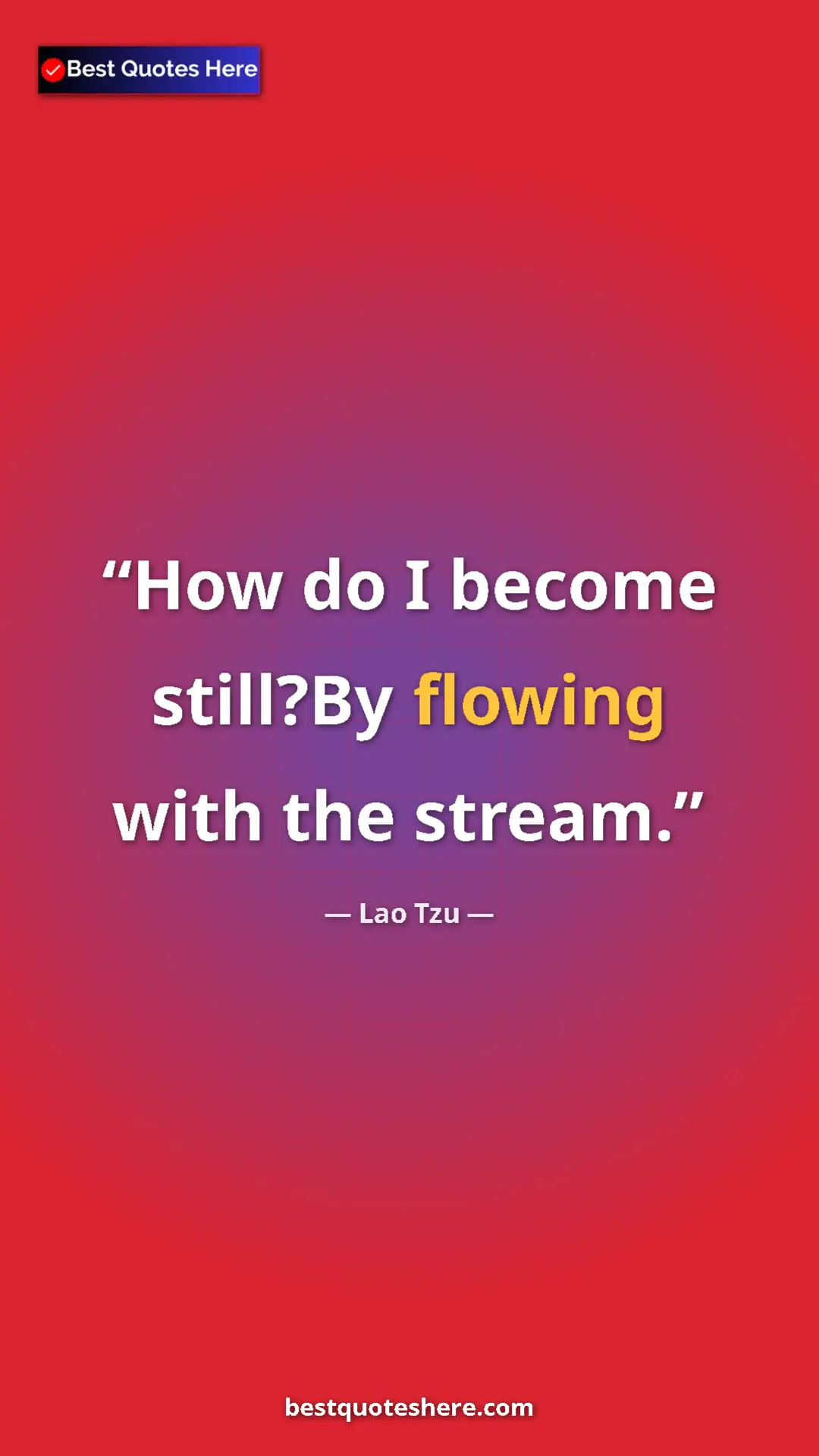 Pinterest quote poster by Lao Tzu: "How do I become still?By flowing with the stream."