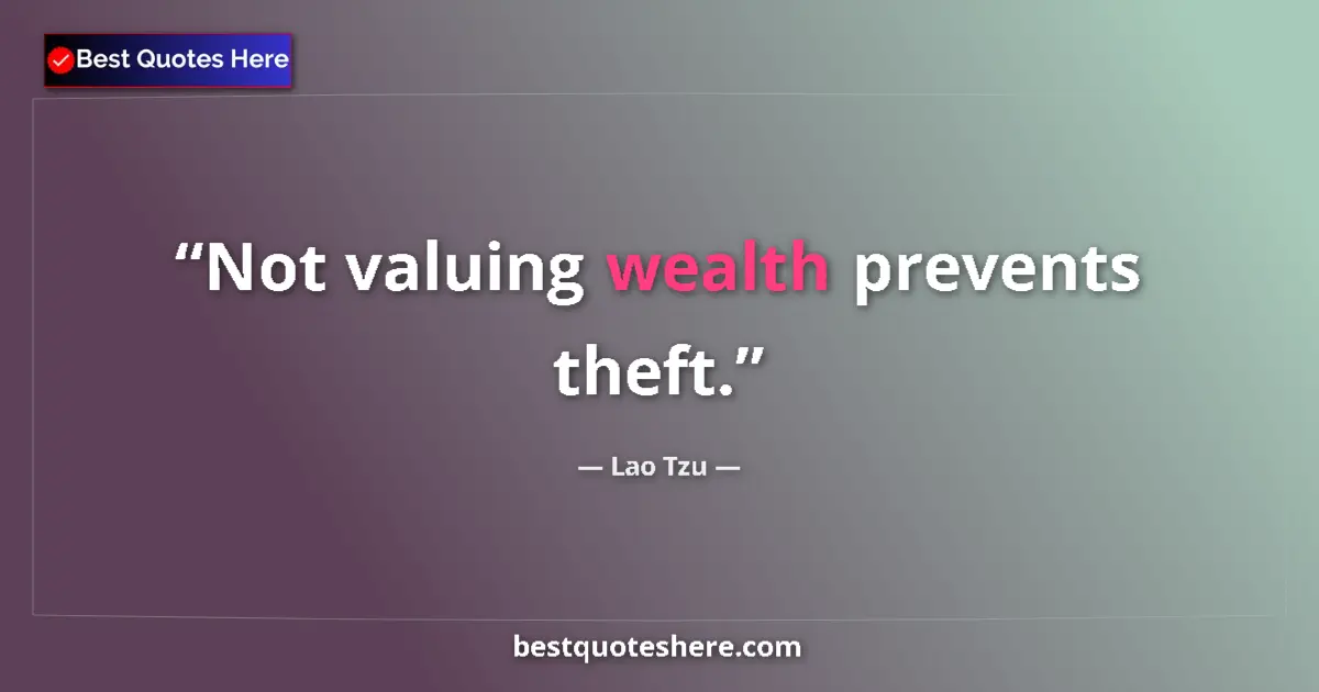 Lao Tzu quote: "Not valuing wealth prevents theft."