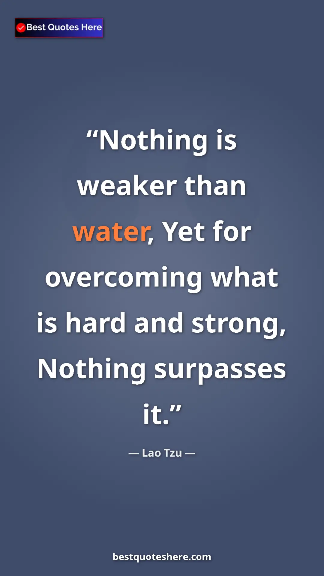 Pinterest quote poster by Lao Tzu: "Nothing is weaker than water, Yet for overcoming what is..."