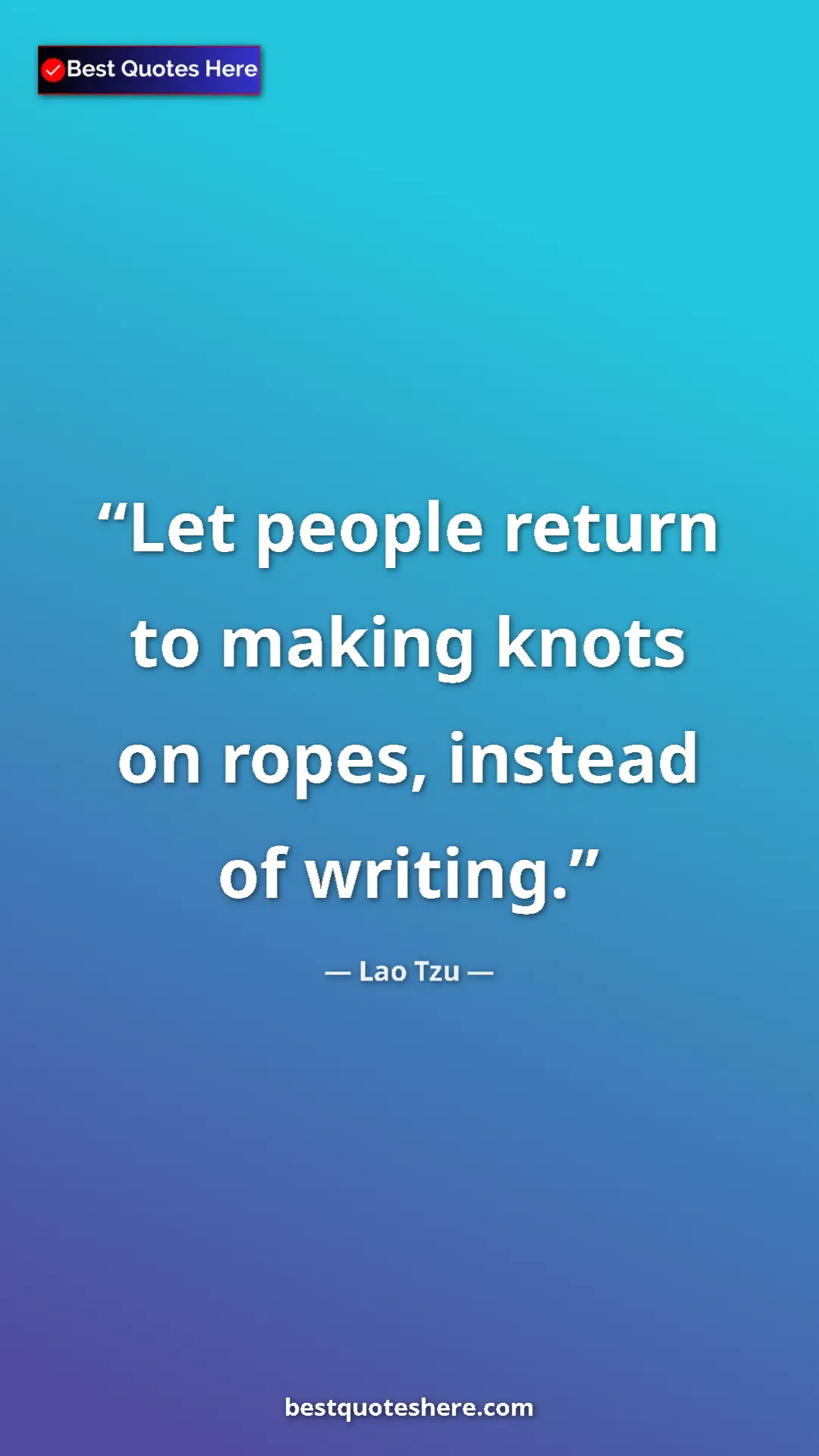 Pinterest quote poster by Lao Tzu: "Let people return to making knots on ropes, instead of..."