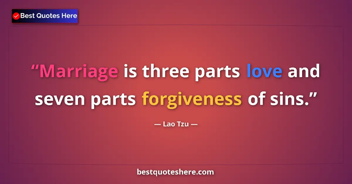 Image for the quote by Lao Tzu: Marriage is three parts love and seven parts forgiveness of sins....