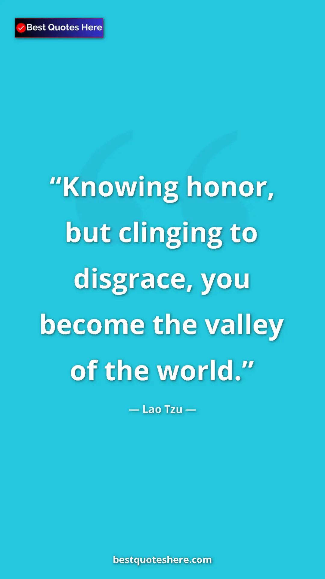 Pinterest quote poster by Lao Tzu: "Knowing honor, but clinging to disgrace, you become the..."