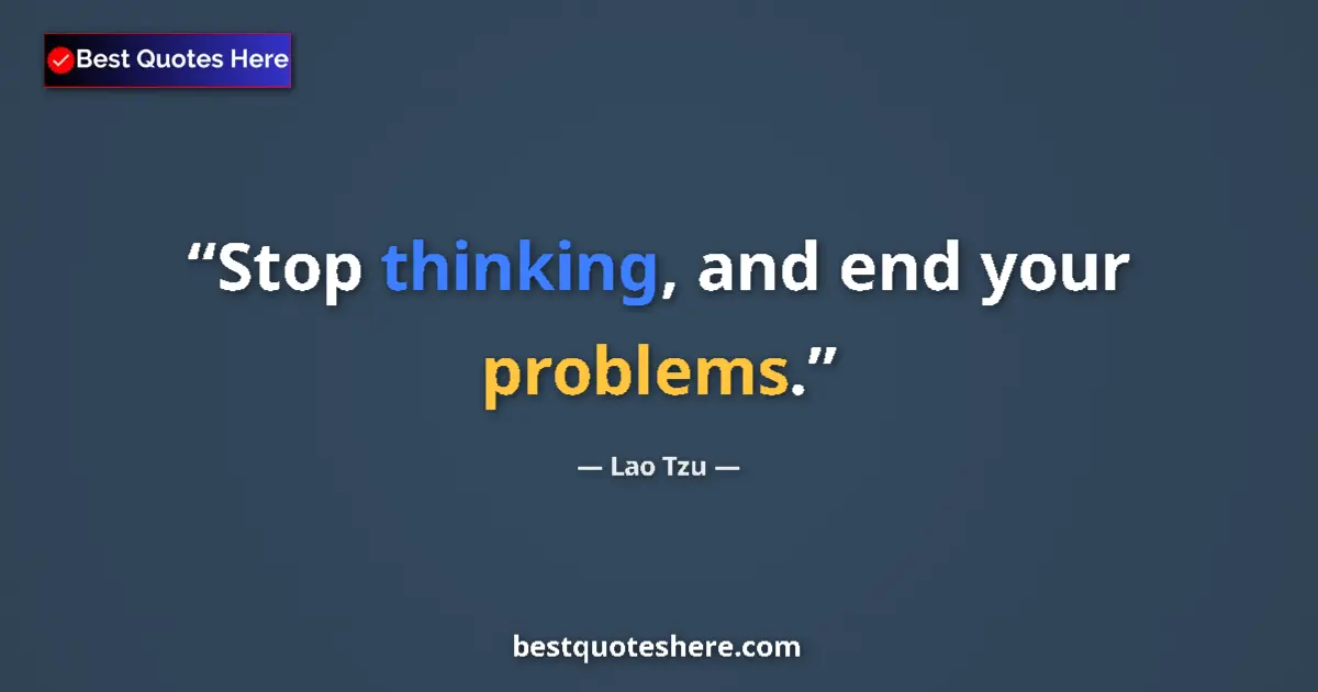 Image for the quote by Lao Tzu: Stop thinking, and end your problems....