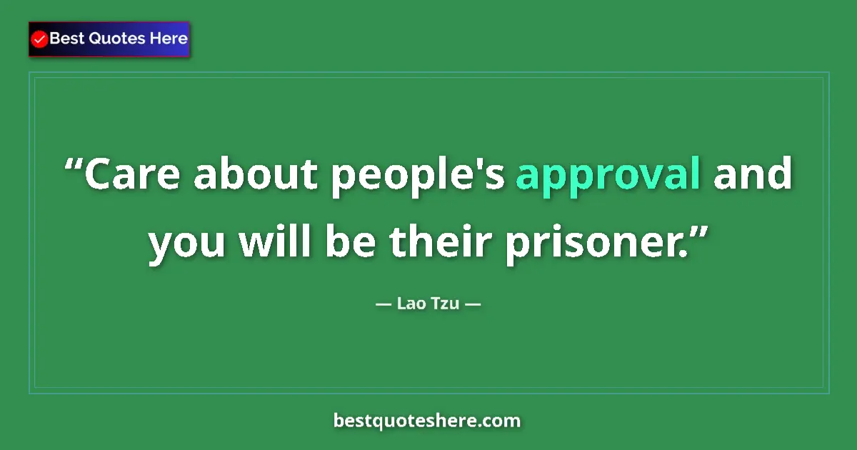 Image for the quote by Lao Tzu: Care about people's approval and you will be their prisoner....