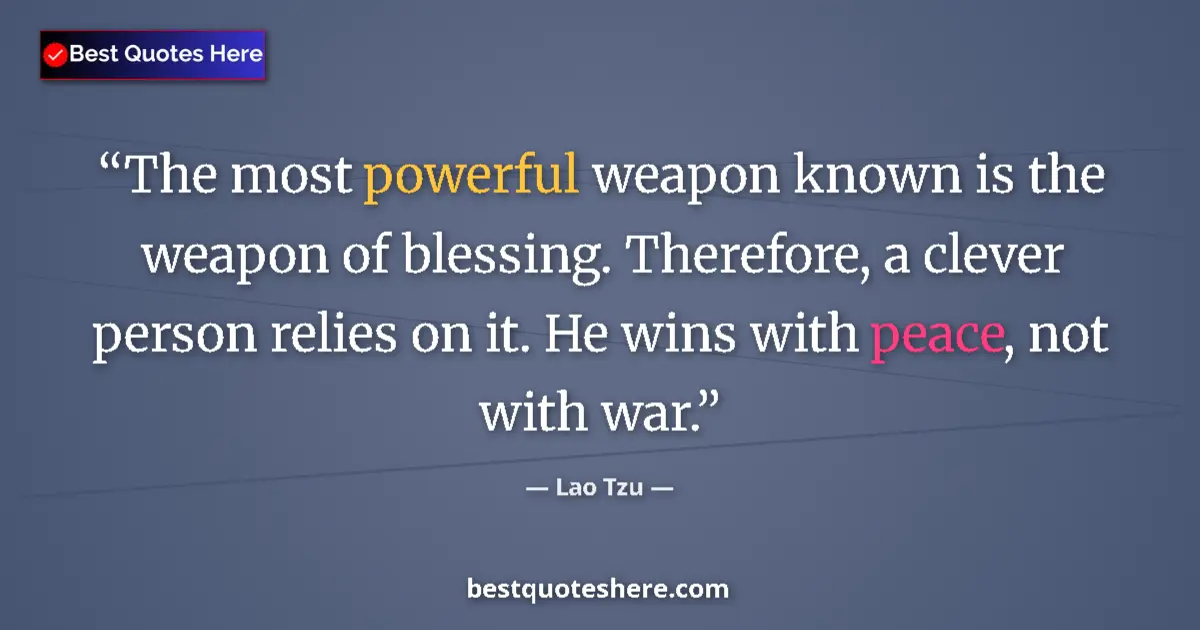 Image for the quote by Lao Tzu: The most powerful weapon known is the weapon of blessing. Therefore, a clever person relies on it. H...