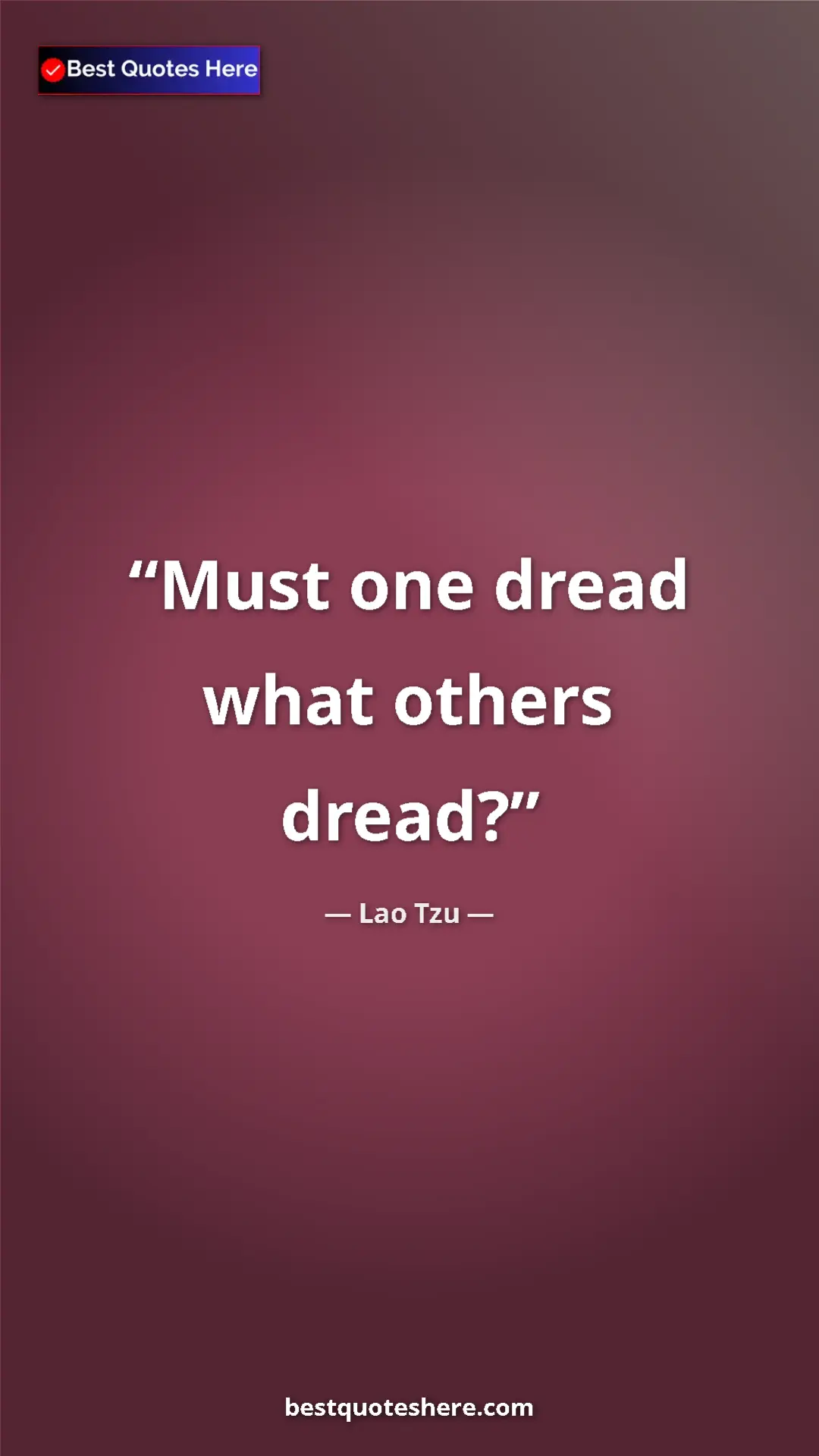 Pinterest quote poster by Lao Tzu: "Must one dread what others dread?"