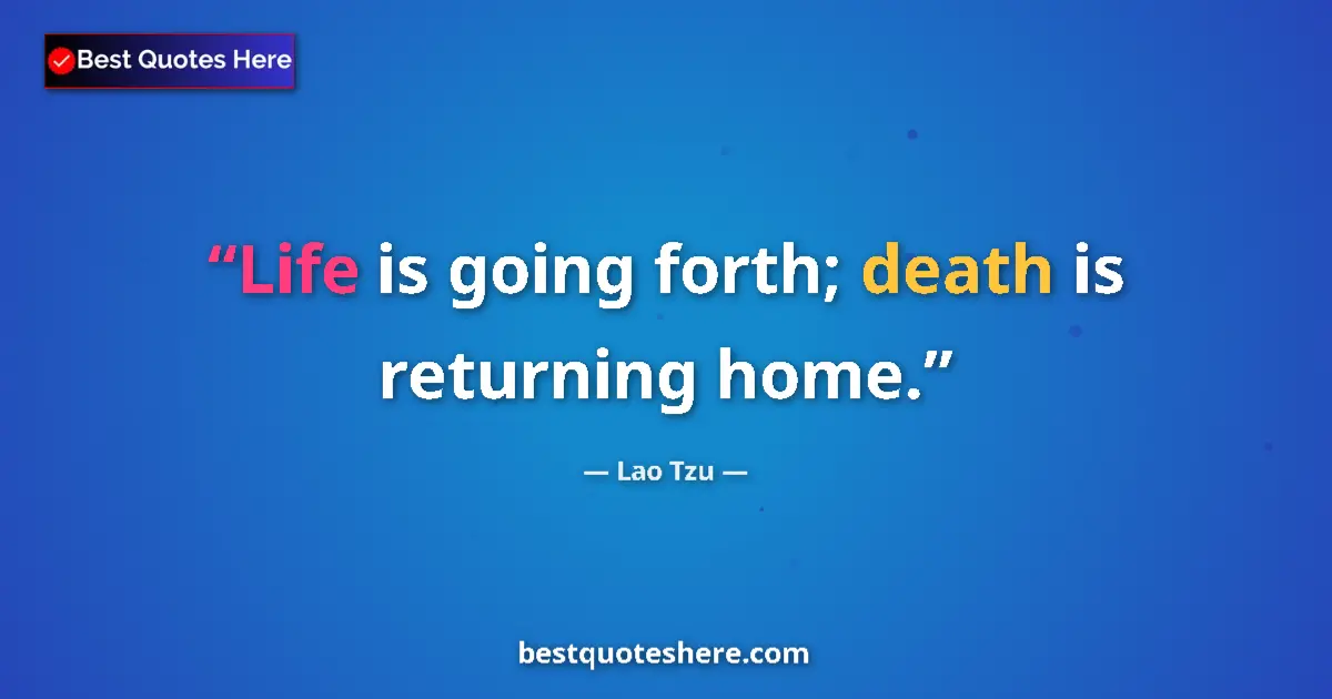Quote by Lao Tzu: Life is going forth; death is returning home....