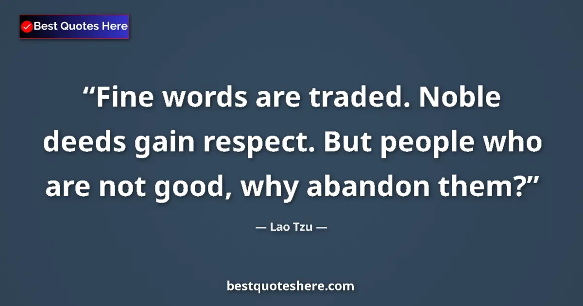 Lao Tzu quote: "Fine words are traded. Noble deeds gain respect. But people..."