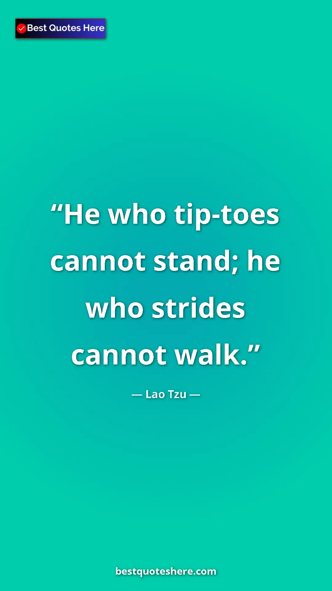 Pinterest quote poster by Lao Tzu: "He who tip-toes cannot stand; he who strides cannot walk."