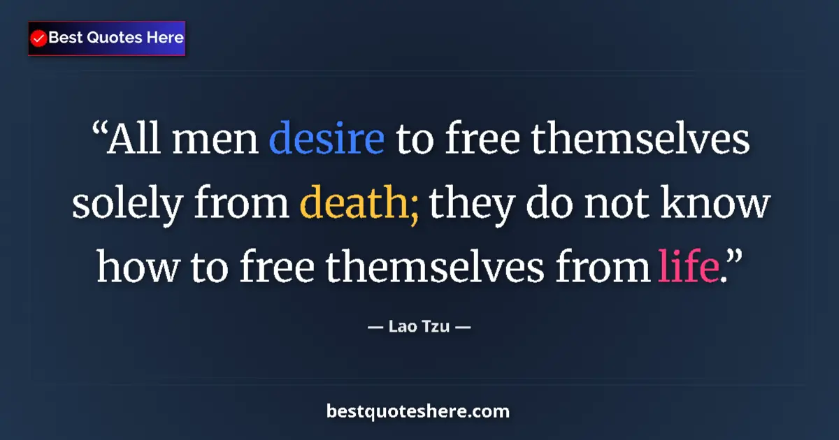 Image for the quote by Lao Tzu: All men desire to free themselves solely from death; they do not know how to free themselves from li...