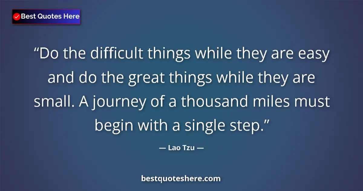Quote by Lao Tzu: Do the difficult things while they are easy and do the great things while they are small. A journey ...