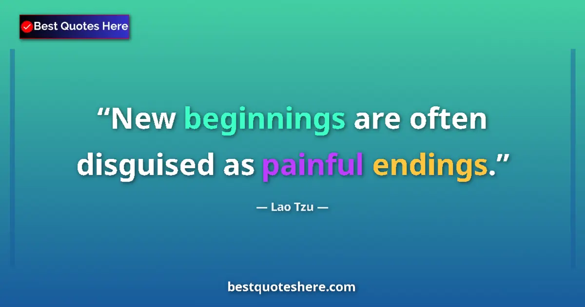 Quote by Lao Tzu: New beginnings are often disguised as painful endi