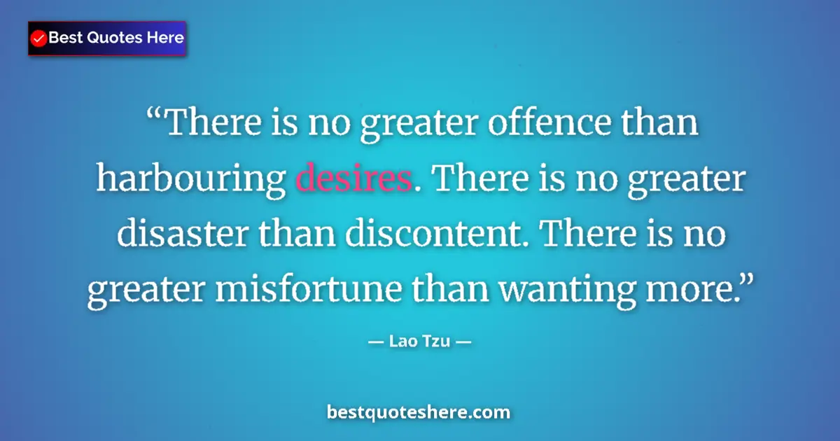 Quote by Lao Tzu: There is no greater offence than harbouring desires. There is no greater disaster than discontent. T...