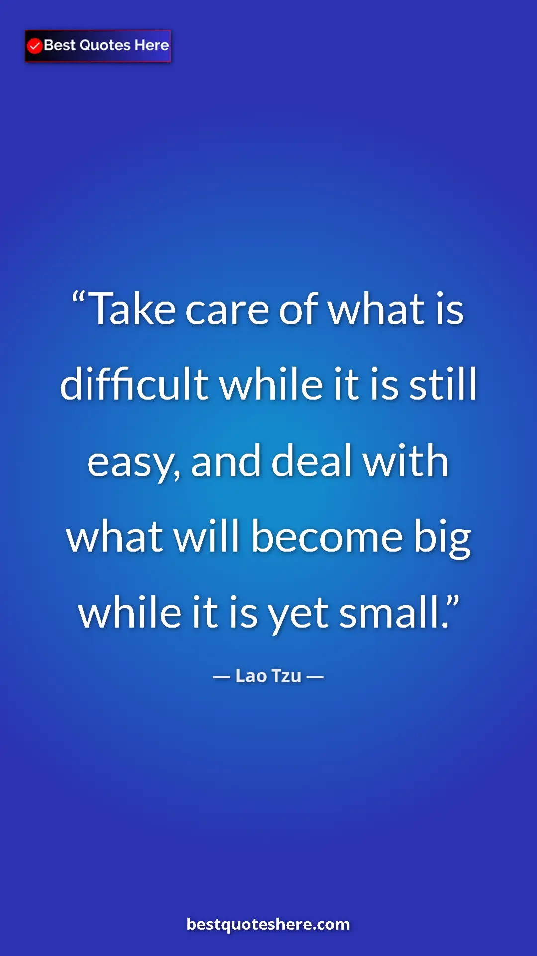 Pinterest quote poster by Lao Tzu: "Take care of what is difficult while it is still easy, and..."