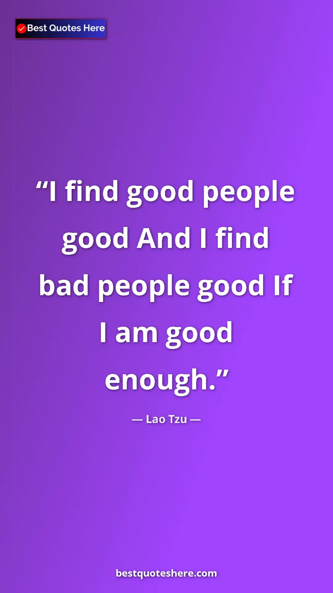 Pinterest quote poster by Lao Tzu: "I find good people good And I find bad people good If I am..."