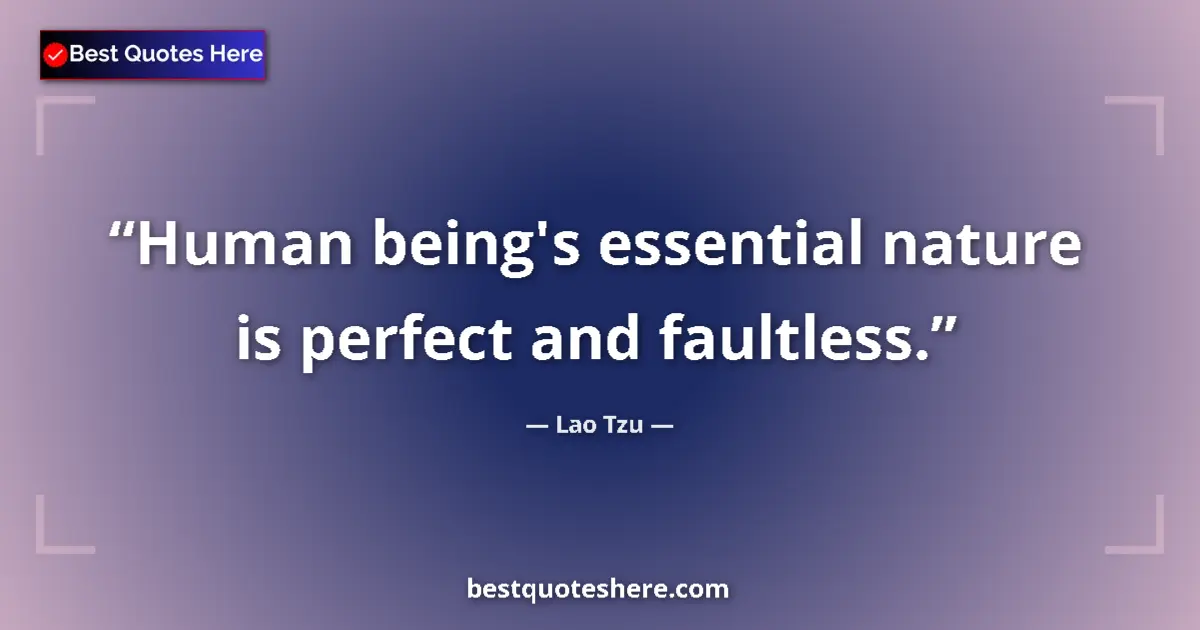 Quote by Lao Tzu: Human being's essential nature is perfect and faultless....