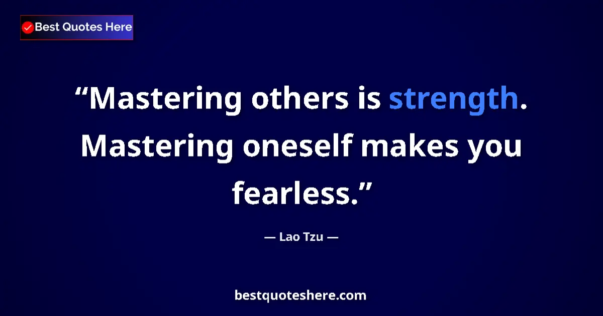 Quote by Lao Tzu: Mastering others is strength. Mastering oneself makes you fearless....