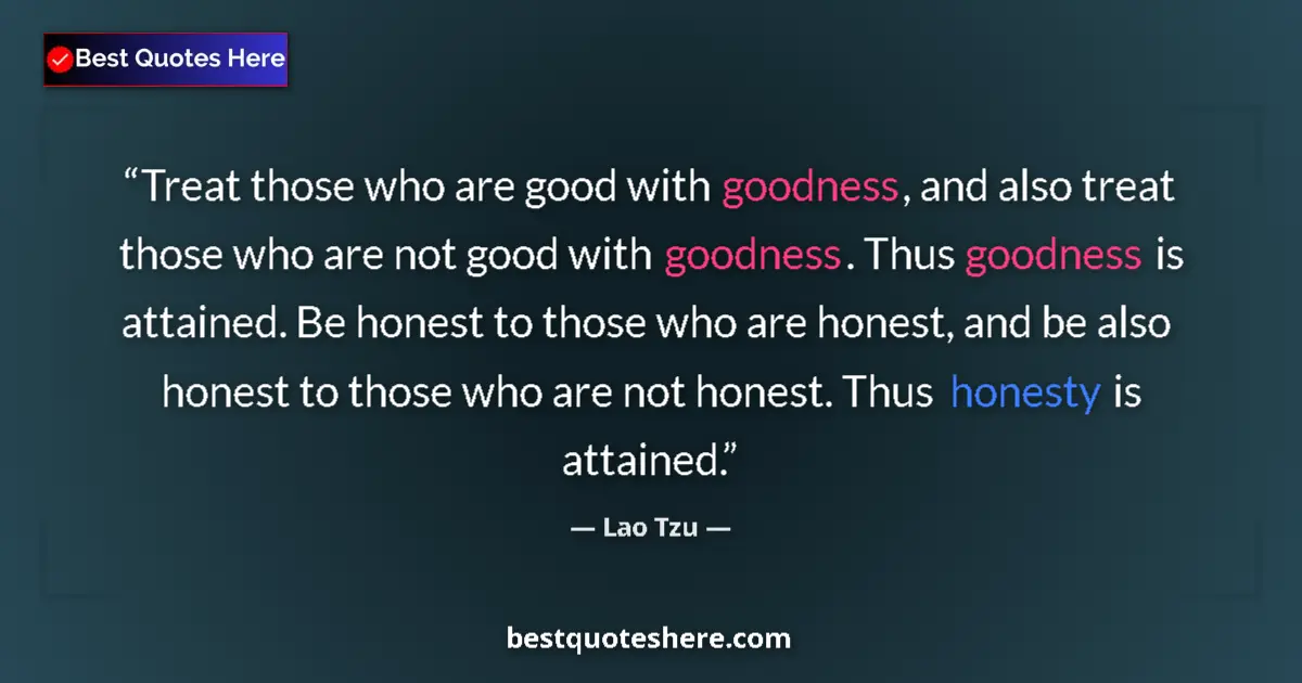 Image for the quote by Lao Tzu: Treat those who are good with goodness, and also treat those who are not good with goodness. Thus go...