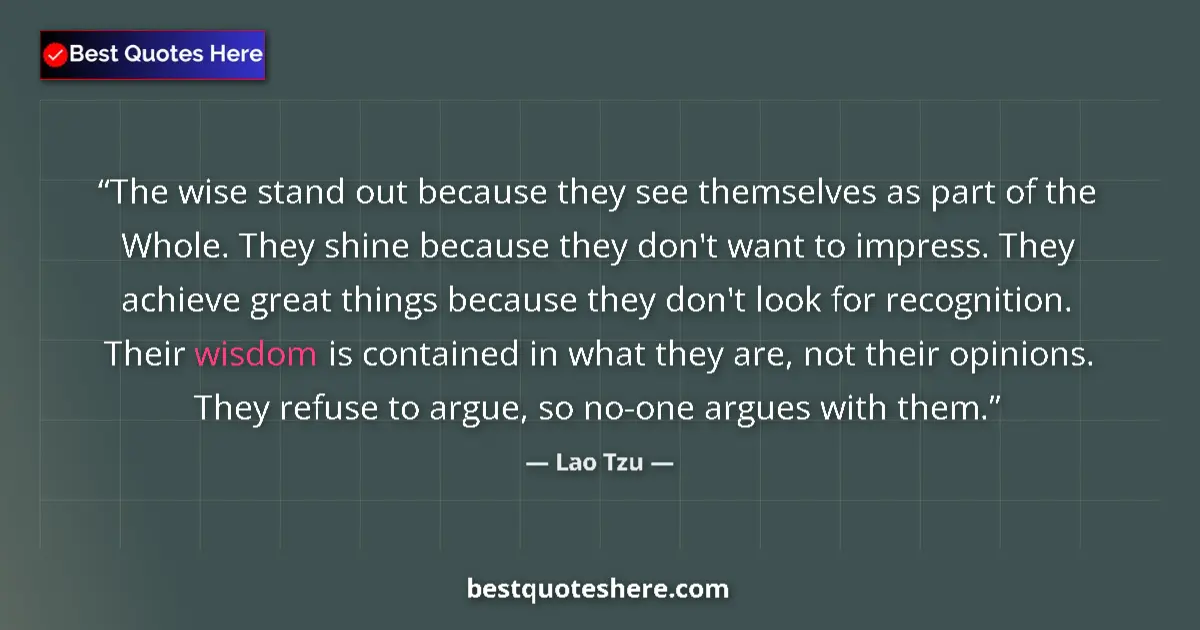 Quote by Lao Tzu: The wise stand out because they see themselves as 