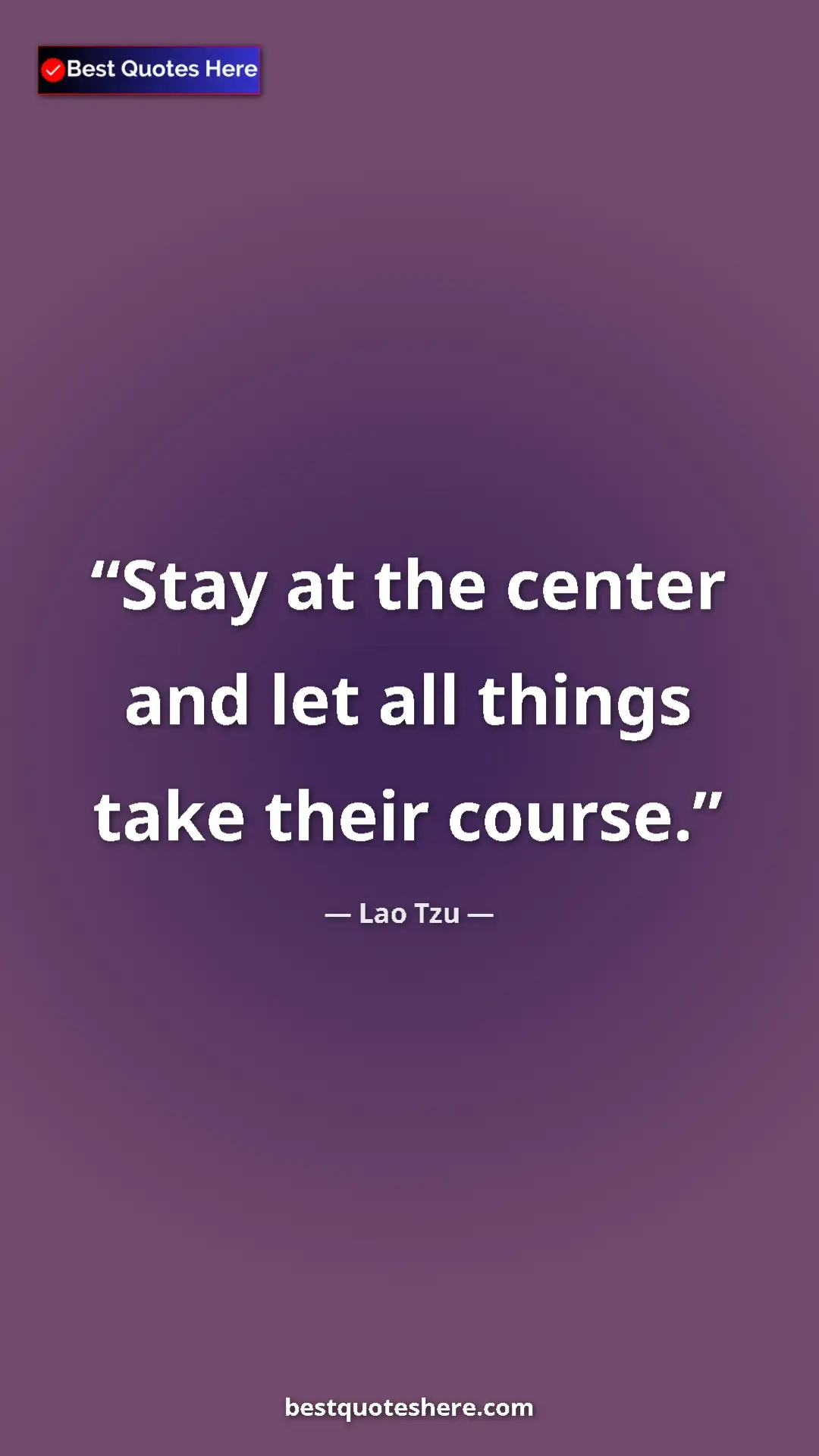 Pinterest quote poster by Lao Tzu: "Stay at the center and let all things take their course."