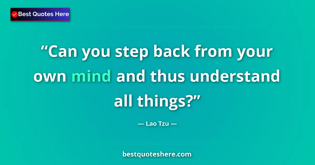 Image for the quote by Lao Tzu: Can you step back from your own mind and thus understand all things?...
